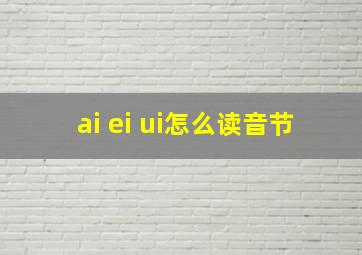 ai ei ui怎么读音节